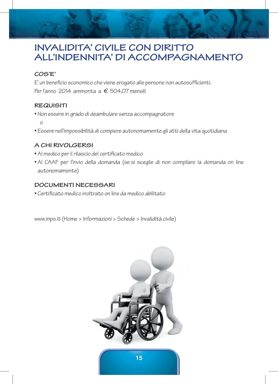 autonomamente gli atti della vita quotidiana Al medico per il rilascio del certificato medico Al CAAF per l invio della domanda (se si sceglie di