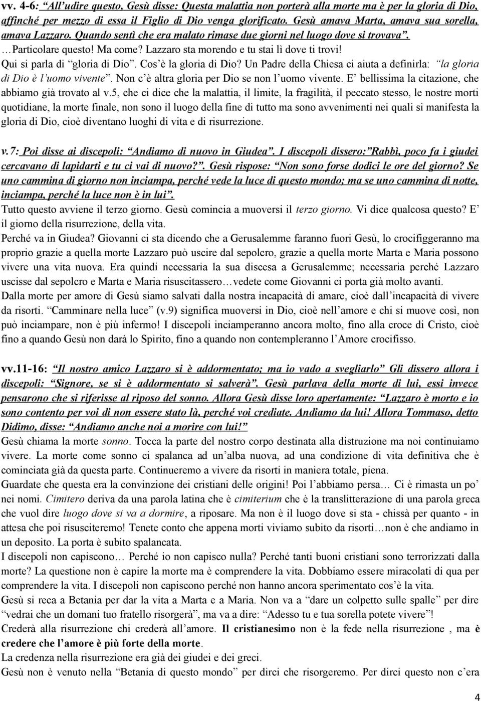 Lazzaro sta morendo e tu stai lì dove ti trovi! Qui si parla di gloria di Dio. Cos è la gloria di Dio? Un Padre della Chiesa ci aiuta a definirla: la gloria di Dio è l uomo vivente.