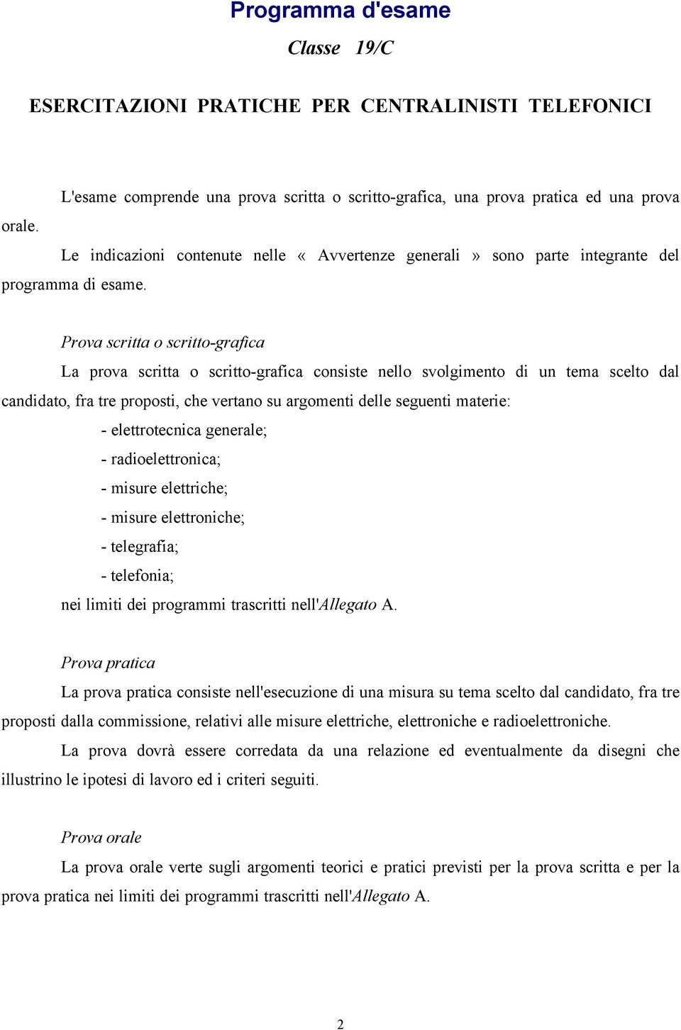 Prova scritta o scritto-grafica La prova scritta o scritto-grafica consiste nello svolgimento di un tema scelto dal candidato, fra tre proposti, che vertano su argomenti delle seguenti materie: -