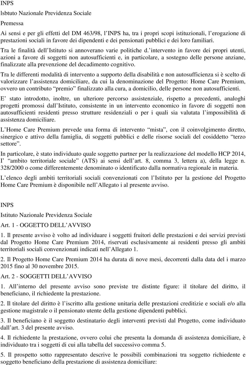 intervento in favore dei propri utenti, azioni a favore di soggetti non autosufficienti e, in particolare, a sostegno delle persone anziane, finalizzate alla prevenzione del decadimento cognitivo.