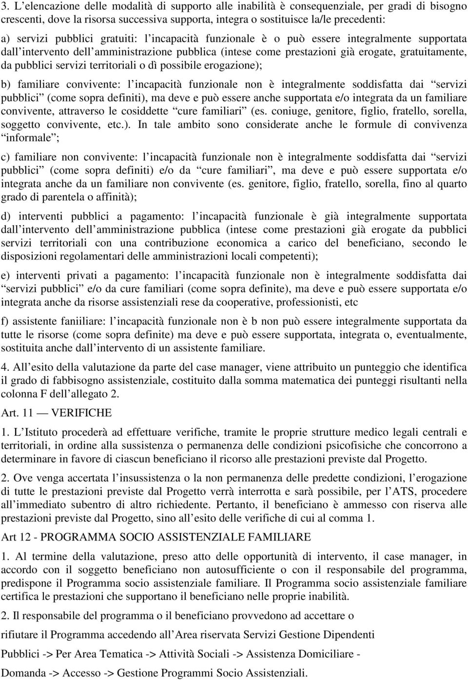 servizi territoriali o dì possibile erogazione); b) familiare convivente: l incapacità funzionale non è integralmente soddisfatta dai servizi pubblici (come sopra definiti), ma deve e può essere