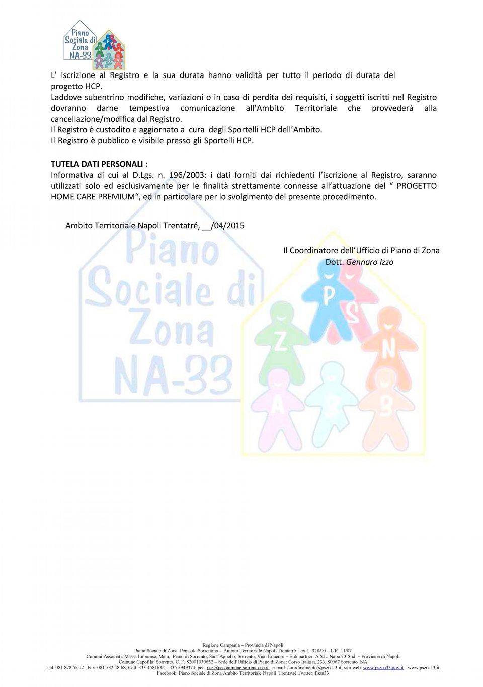 cancellazione/modifica dal Registro. Il Registro è custodito e aggiornato a cura degli Sportelli HCP dell'ambito. Il Registro è pubblico e visibile presso gli Sportelli HCP.