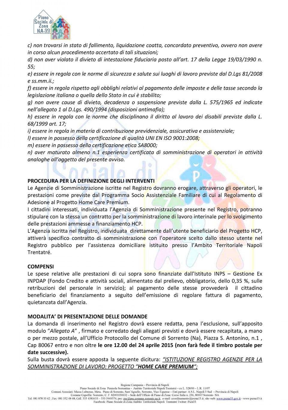 violato il divieto di intestazione fiduciaria posto all'art. 17 della Legge 19/03/1990 n. 55; e) essere in regola con le norme di sicurezza e salute sui luoghi di lavoro previste dal D.