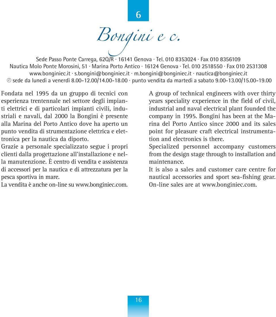 00 Fondata nel 1995 da un gruppo di tecnici con esperienza trentennale nel settore degli impianti elettrici e di particolari impianti civili, industriali e navali, dal 2000 la Bongini è presente alla