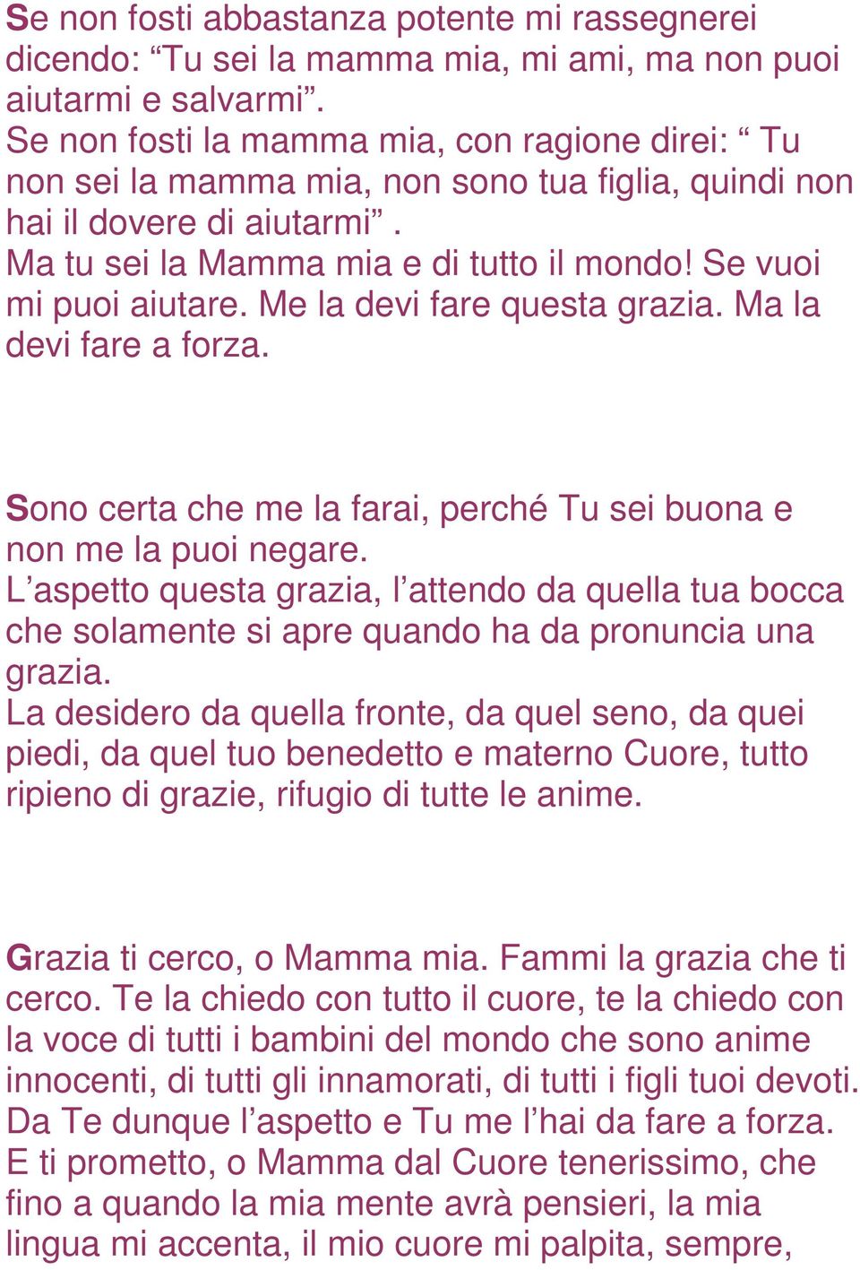 Me la devi fare questa grazia. Ma la devi fare a forza. Sono certa che me la farai, perché Tu sei buona e non me la puoi negare.