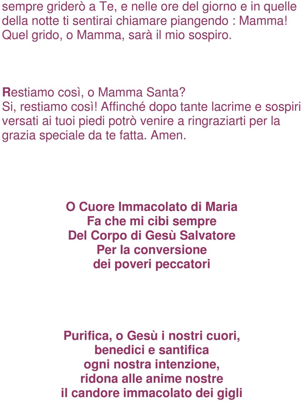 Affinché dopo tante lacrime e sospiri versati ai tuoi piedi potrò venire a ringraziarti per la grazia speciale da te fatta. Amen.