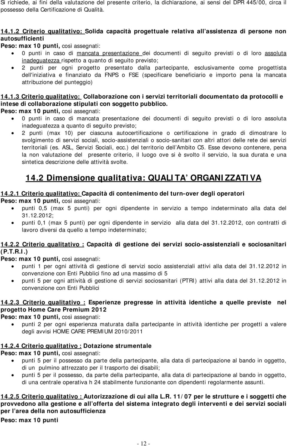 documenti di seguito previsti o di loro assoluta inadeguatezza rispetto a quanto di seguito previsto; 2 punti per ogni progetto presentato dalla partecipante, esclusivamente come progettista