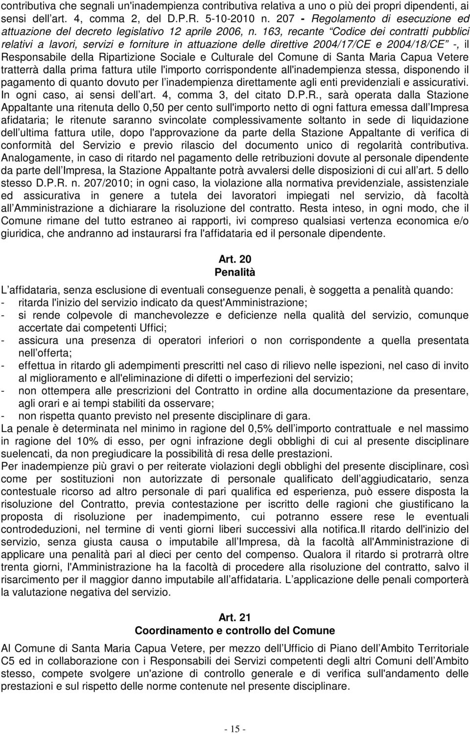 163, recante Codice dei contratti pubblici relativi a lavori, servizi e forniture in attuazione delle direttive 2004/17/CE e 2004/18/CE -, il Responsabile della Ripartizione Sociale e Culturale del