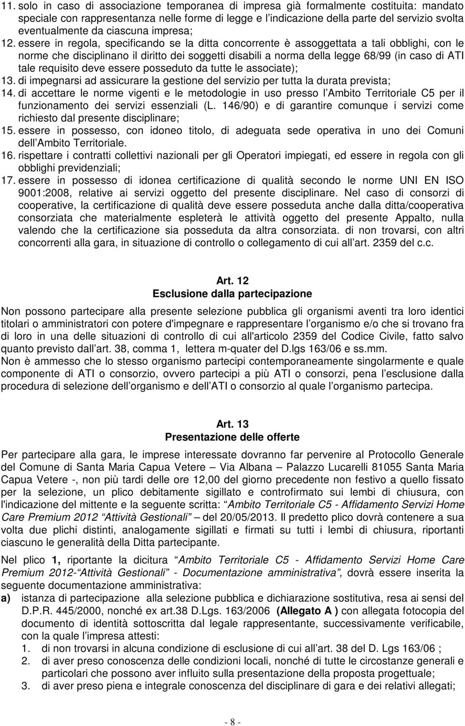 essere in regola, specificando se la ditta concorrente è assoggettata a tali obblighi, con le norme che disciplinano il diritto dei soggetti disabili a norma della legge 68/99 (in caso di ATI tale