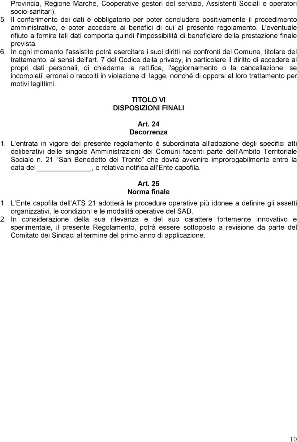 L'eventuale rifiuto a fornire tali dati comporta quindi l'impossibilità di beneficiare della prestazione finale prevista. 6.