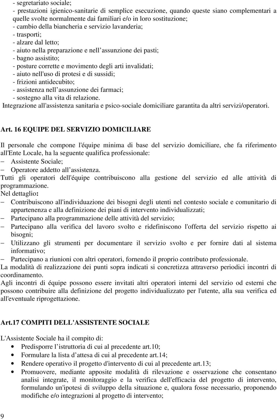 aiuto nell'uso di protesi e di sussidi; - frizioni antidecubito; - assistenza nell assunzione dei farmaci; - sostegno alla vita di relazione.