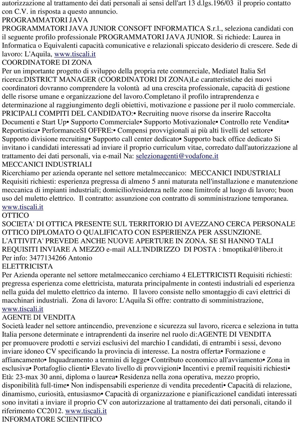 Si richiede: Laurea in Informatica o Equivalenti capacità comunicative e relazionali spiccato desiderio di crescere. Sede di lavoro: L'Aquila, www.tiscali.