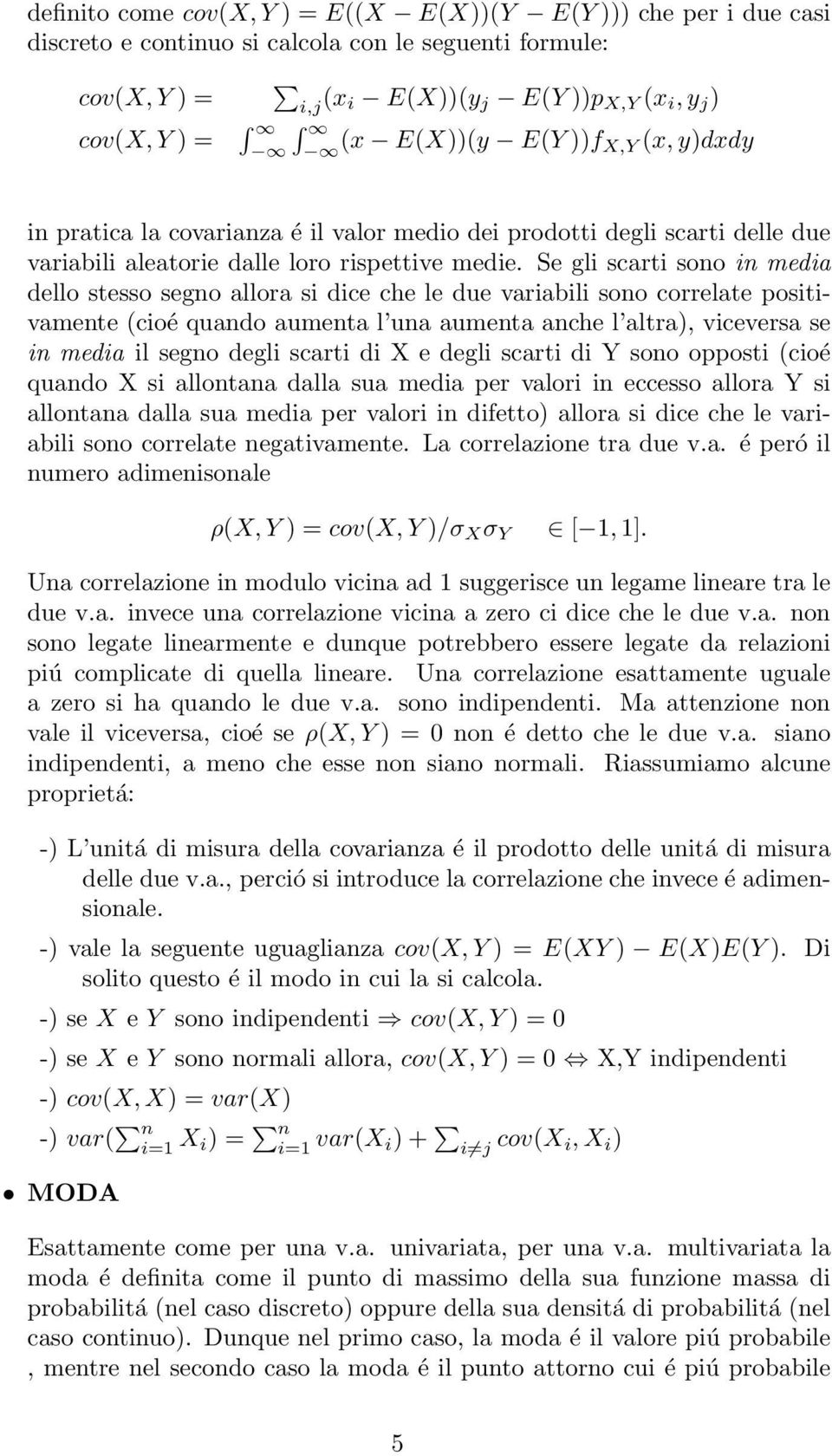 Se gli scarti sono in media dello stesso segno allora si dice che le due variabili sono correlate positivamente (cioé quando aumenta l una aumenta anche l altra), viceversa se in media il segno degli