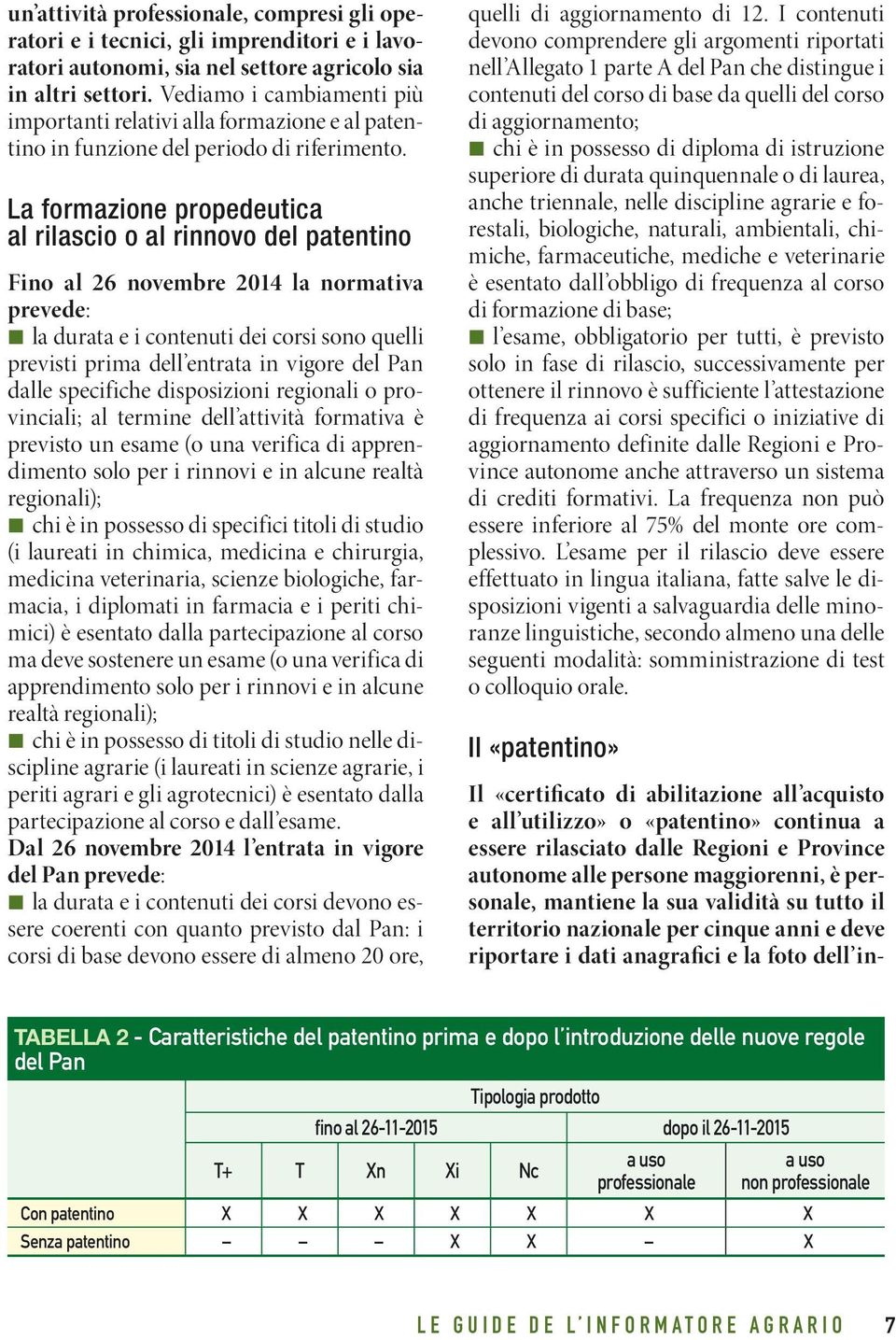 La formazione propedeutica al rilascio o al rinnovo del patentino Fino al 26 novembre 2014 la normativa prevede: la durata e i contenuti dei corsi sono quelli previsti prima dell entrata in vigore