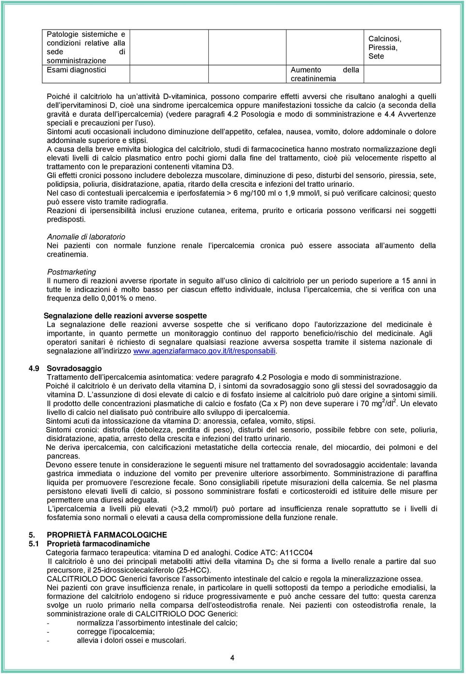 dell ipercalcemia) (vedere paragrafi 4.2 Posologia e modo di somministrazione e 4.4 Avvertenze speciali e precauzioni per l uso).