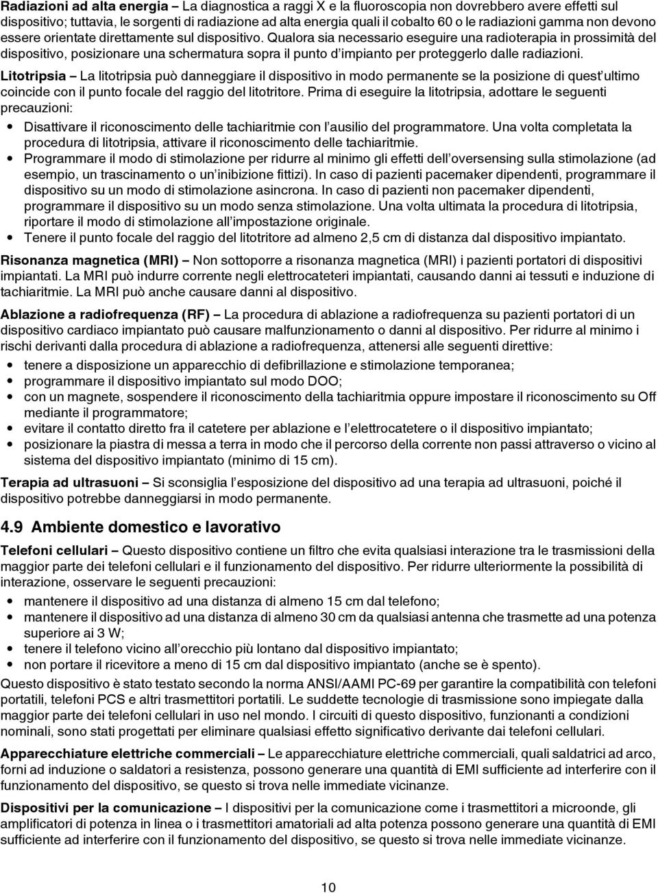 Qualora sia necessario eseguire una radioterapia in prossimità del dispositivo, posizionare una schermatura sopra il punto d impianto per proteggerlo dalle radiazioni.