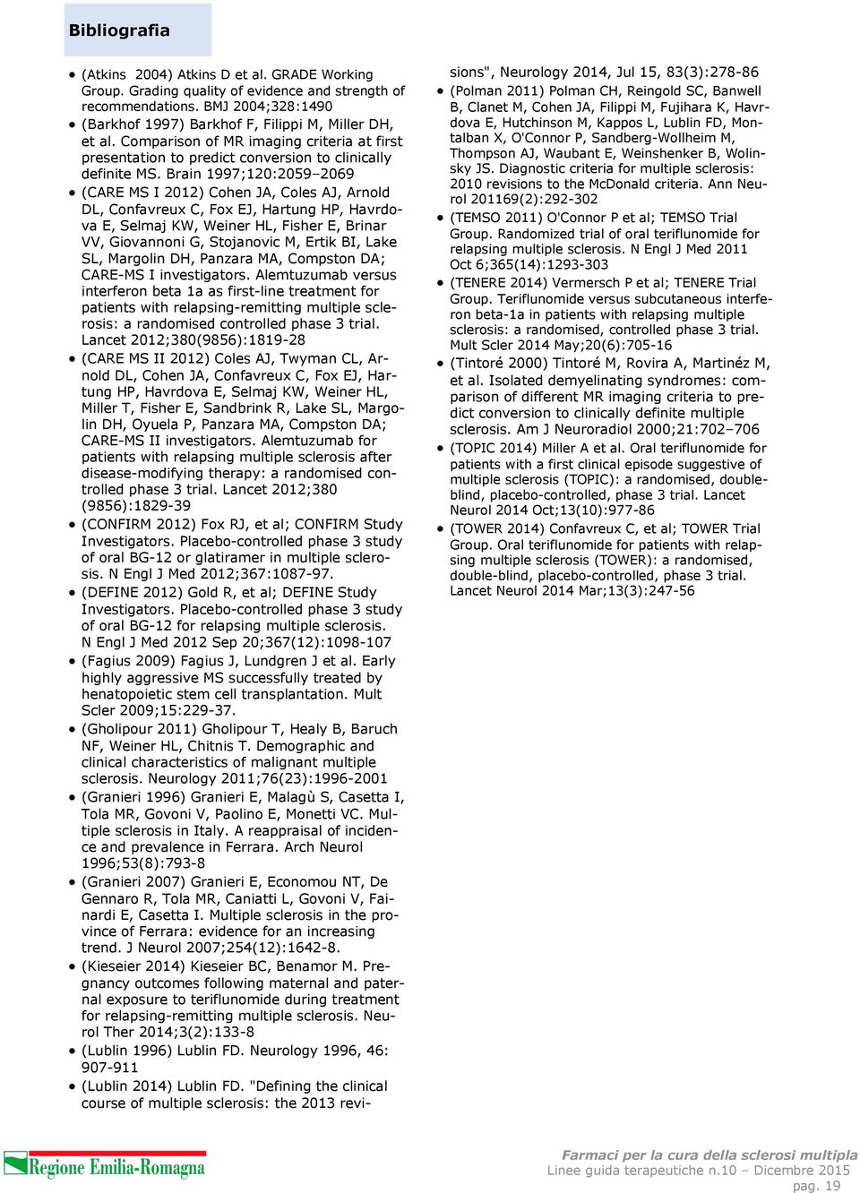 Brain 1997;120:2059 2069 (CARE MS I 2012) Cohen JA, Coles AJ, Arnold DL, Confavreux C, Fox EJ, Hartung HP, Havrdova E, Selmaj KW, Weiner HL, Fisher E, Brinar VV, Giovannoni G, Stojanovic M, Ertik BI,