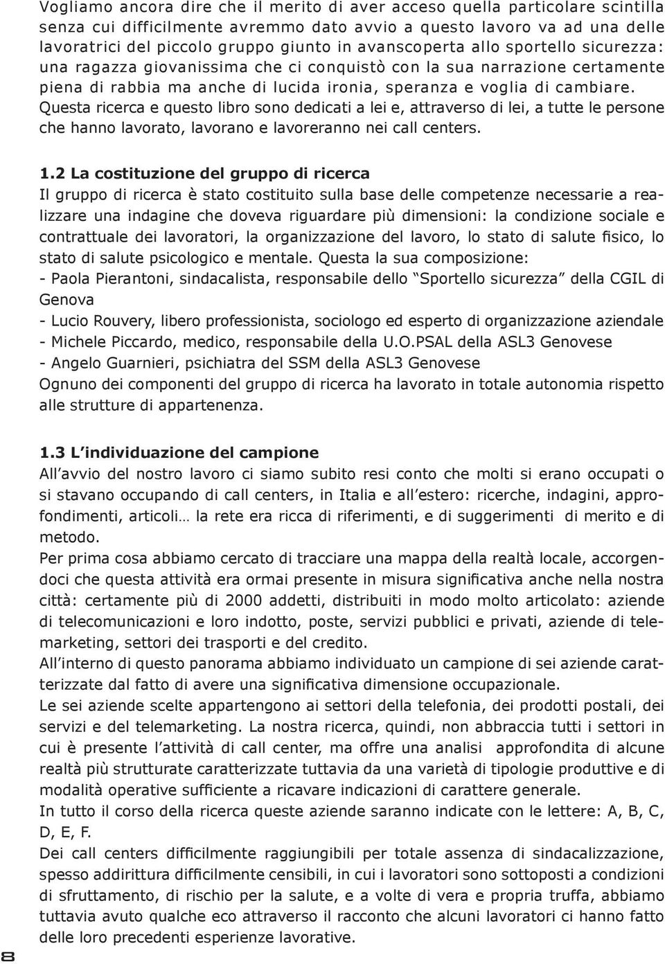 Questa ricerca e questo libro sono dedicati a lei e, attraverso di lei, a tutte le persone che hanno lavorato, lavorano e lavoreranno nei call centers. 1.