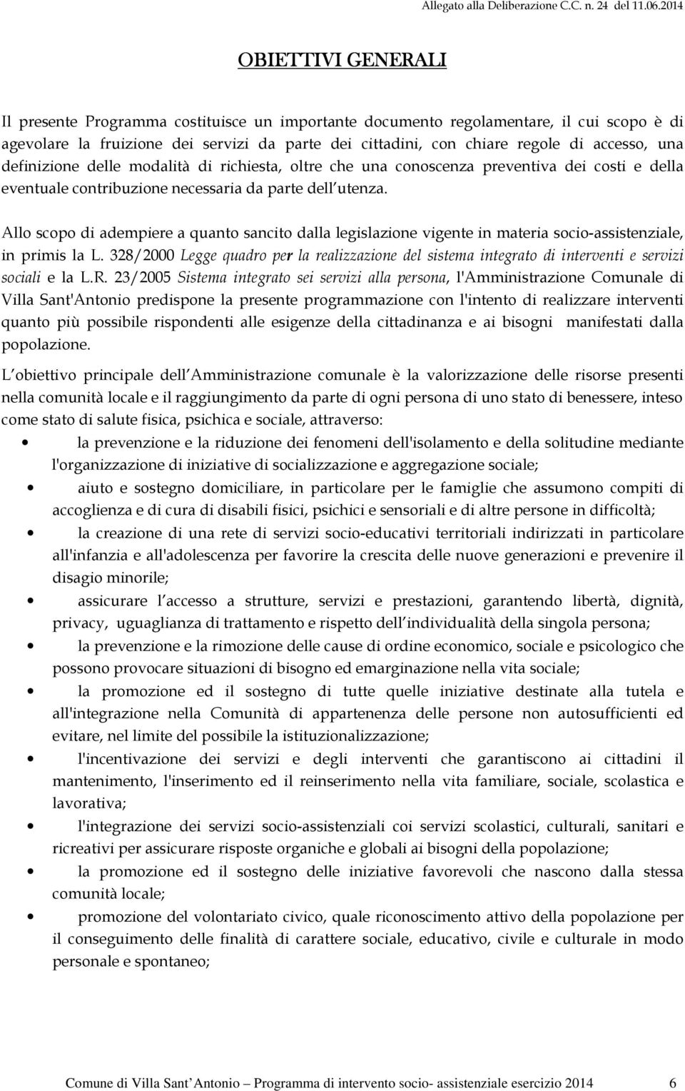 Allo scopo di adempiere a quanto sancito dalla legislazione vigente in materia socio-assistenziale, in primis la L.