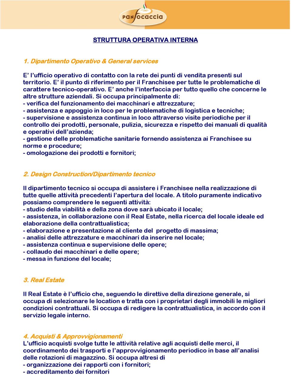 Si occupa principalmente di: - verifica del funzionamento dei macchinari e attrezzature; - assistenza e appoggio in loco per le problematiche di logistica e tecniche; - supervisione e assistenza