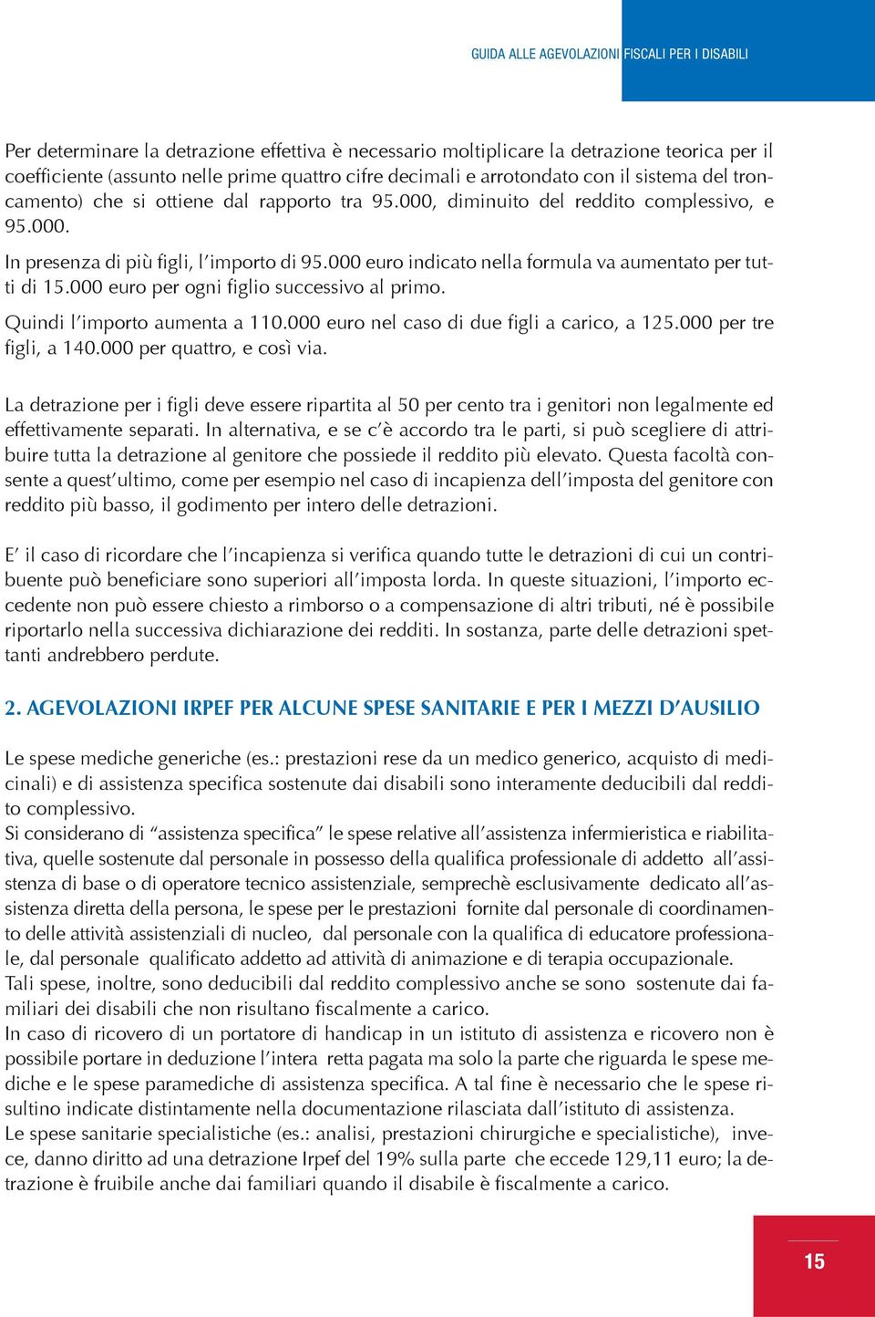 000 euro per ogni figlio successivo al primo. Quindi l importo aumenta a 110.000 euro nel caso di due figli a carico, a 125.000 per tre figli, a 140.000 per quattro, e così via.