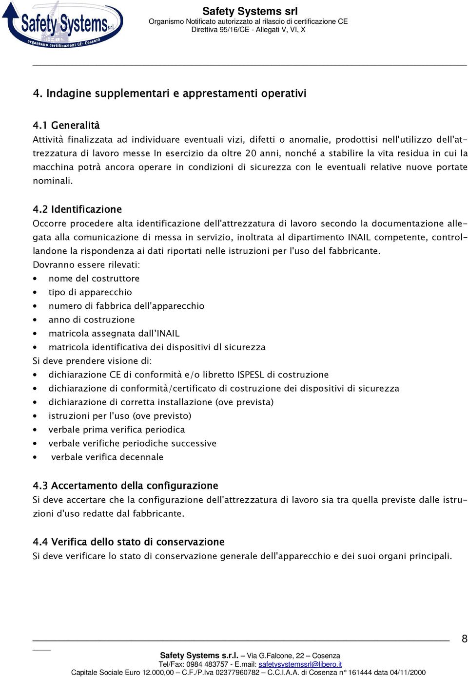 vita residua in cui la macchina potrà ancora operare in condizioni di sicurezza con le eventuali relative nuove portate nominali. 4.