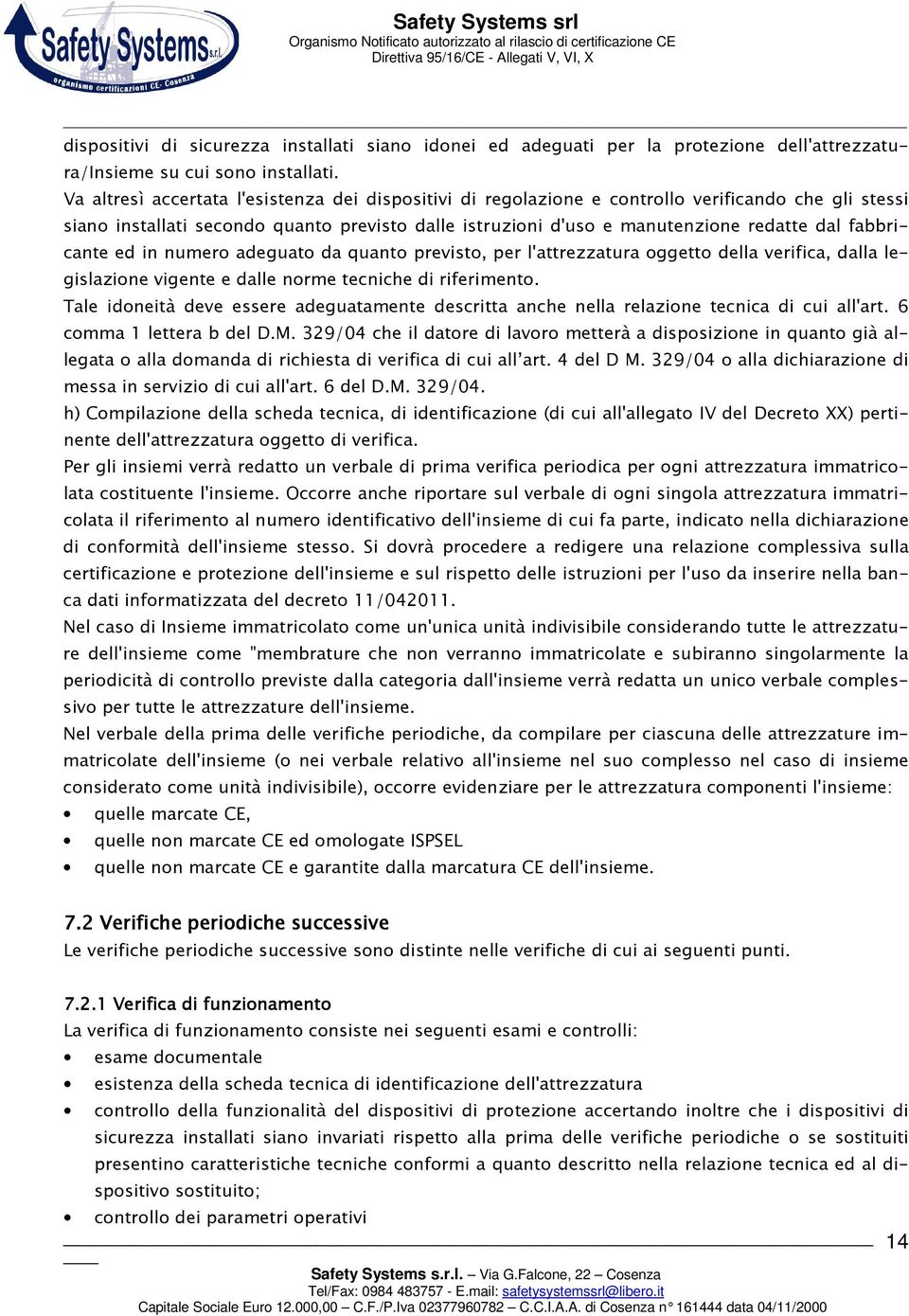 fabbricante ed in numero adeguato da quanto previsto, per l'attrezzatura oggetto della verifica, dalla legislazione vigente e dalle norme tecniche di riferimento.