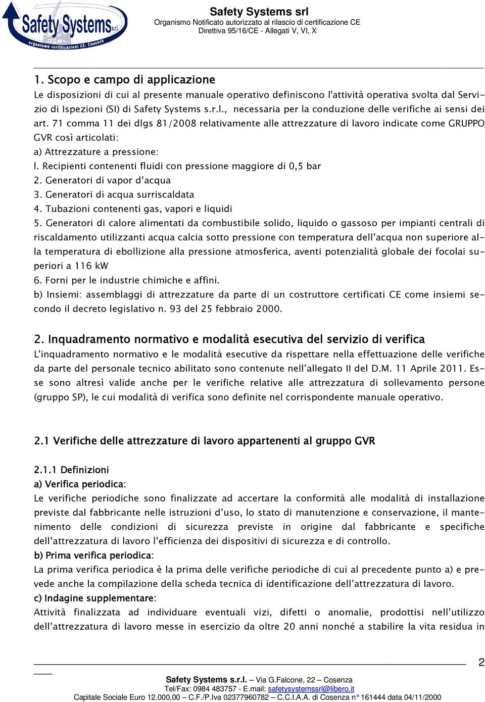 Recipienti contenenti fluidi con pressione maggiore di 0,5 bar 2. Generatori di vapor d acqua 3. Generatori di acqua surriscaldata 4. Tubazioni contenenti gas, vapori e liquidi 5.