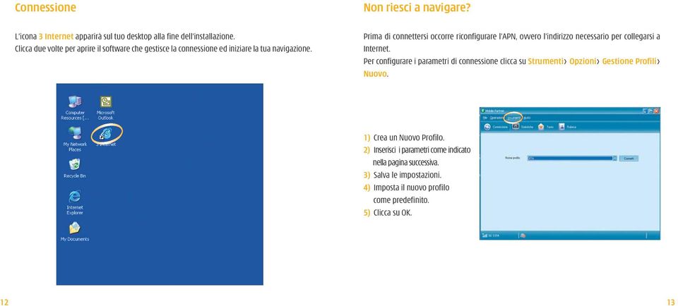 Prima di connettersi occorre riconfigurare l APN, ovvero l indirizzo necessario per collegarsi a Internet.