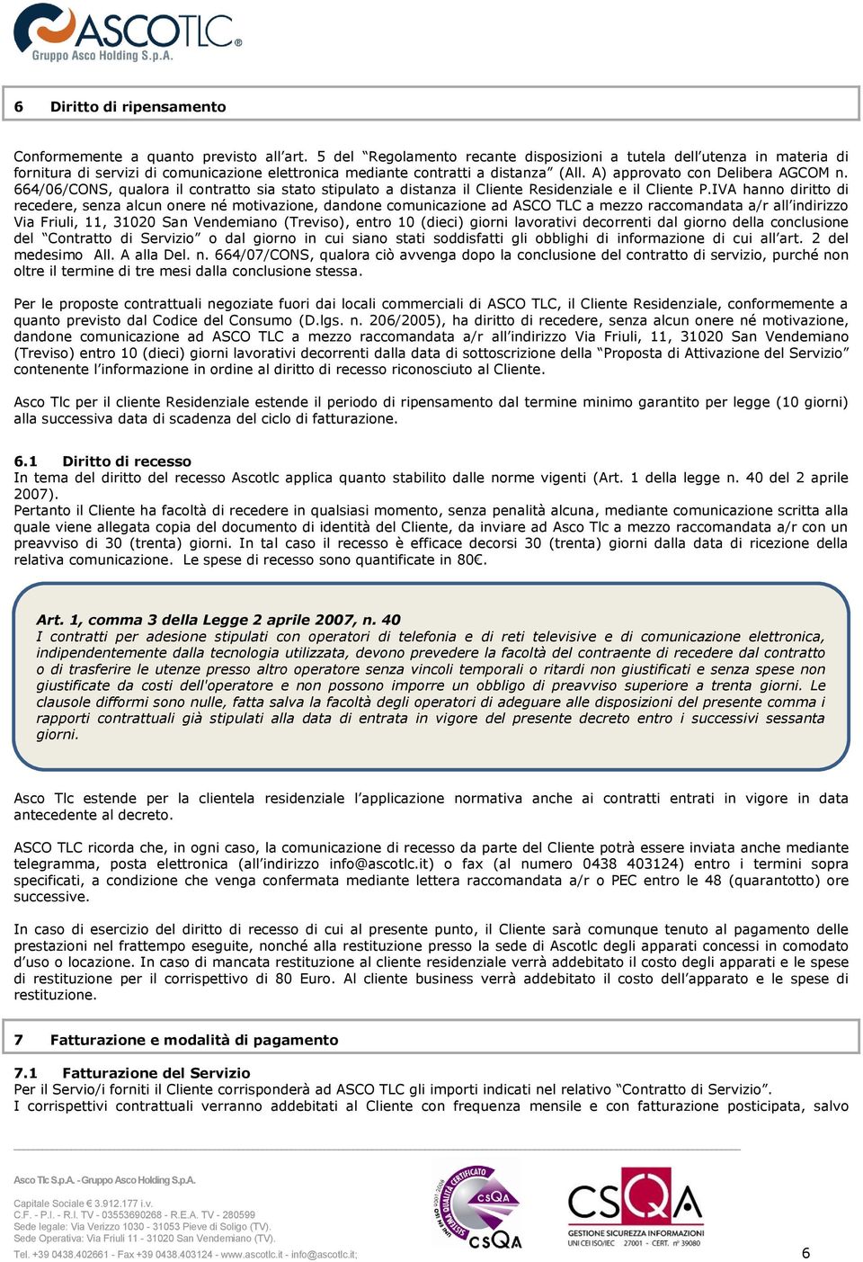 664/06/CONS, qualora il contratto sia stato stipulato a distanza il Cliente Residenziale e il Cliente P.