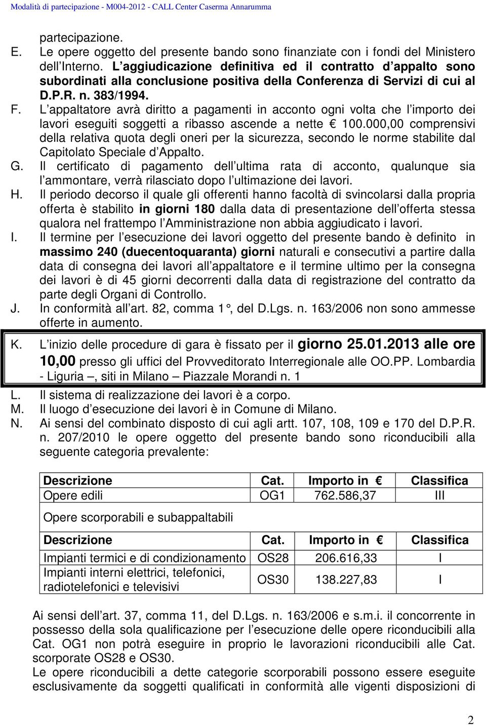 L appaltatore avrà diritto a pagamenti in acconto ogni volta che l importo dei lavori eseguiti soggetti a ribasso ascende a nette 100.