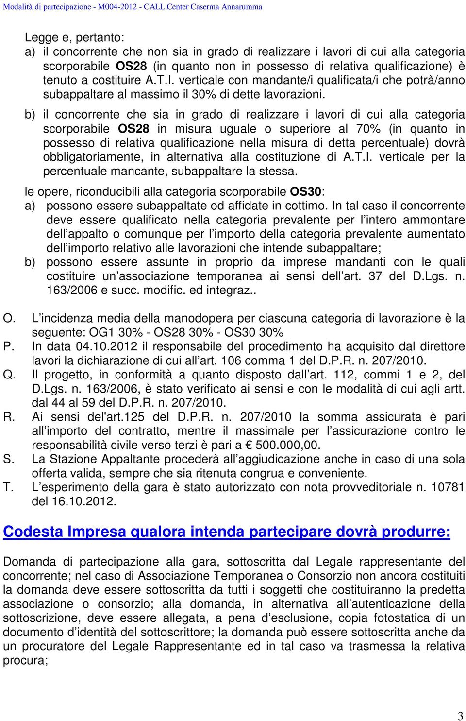 b) il concorrente che sia in grado di realizzare i lavori di cui alla categoria scorporabile OS28 in misura uguale o superiore al 70% (in quanto in possesso di relativa qualificazione nella misura di