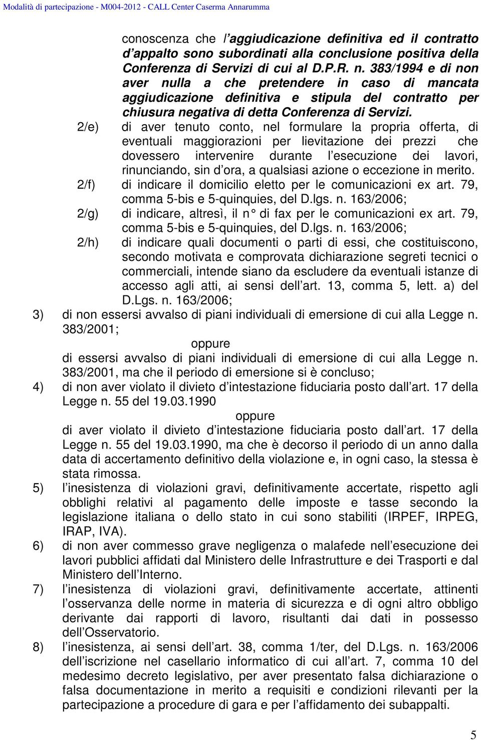 2/e) di aver tenuto conto, nel formulare la propria offerta, di eventuali maggiorazioni per lievitazione dei prezzi che dovessero intervenire durante l esecuzione dei lavori, rinunciando, sin d ora,