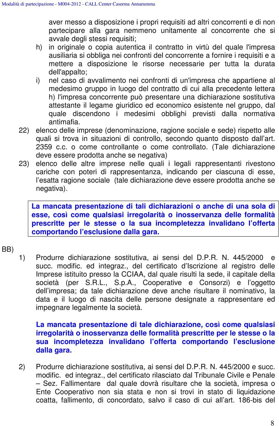 dell'appalto; i) nel caso di avvalimento nei confronti di un'impresa che appartiene al medesimo gruppo in luogo del contratto di cui alla precedente lettera h) l'impresa concorrente può presentare