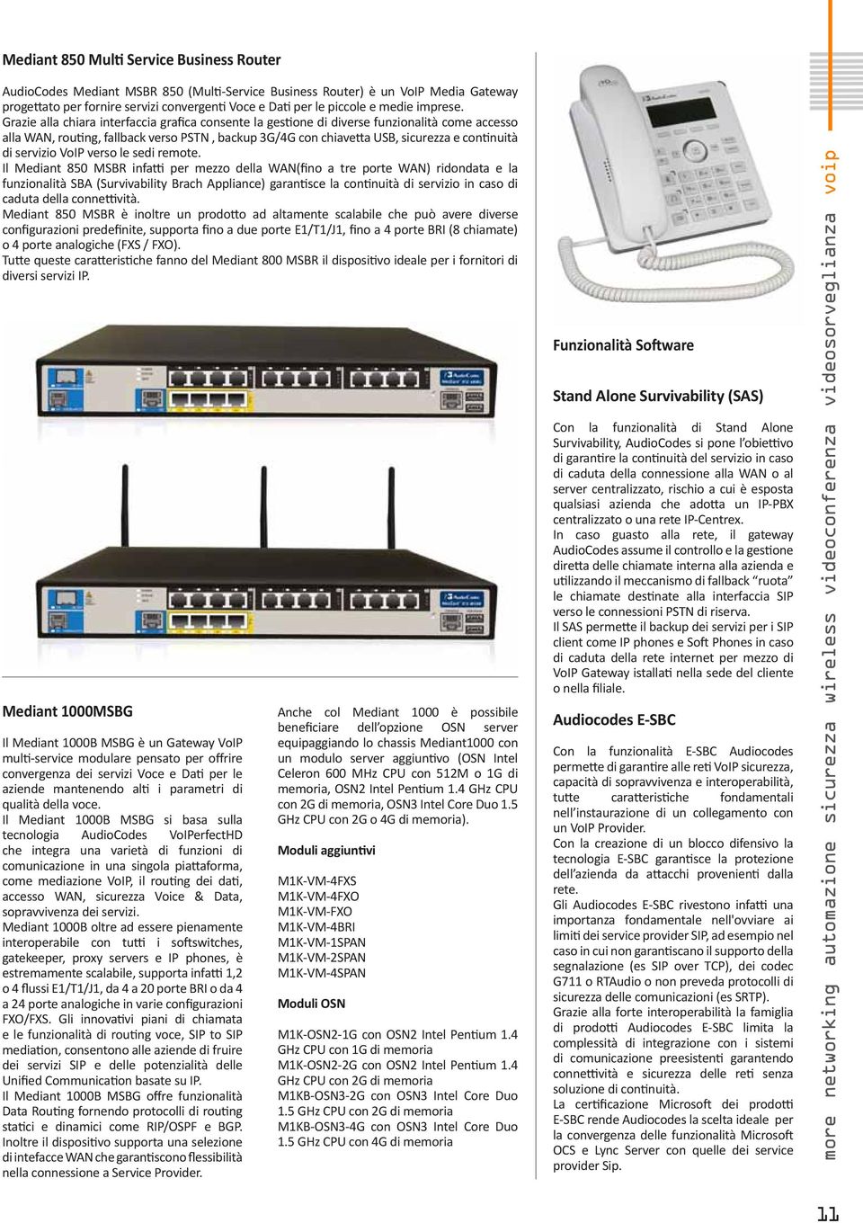 Grazie alla chiara interfaccia grafica consente la gestione di diverse funzionalità come accesso alla WAN, routing, fallback verso PSTN, backup 3G/4G con chiavetta USB, sicurezza e continuità di