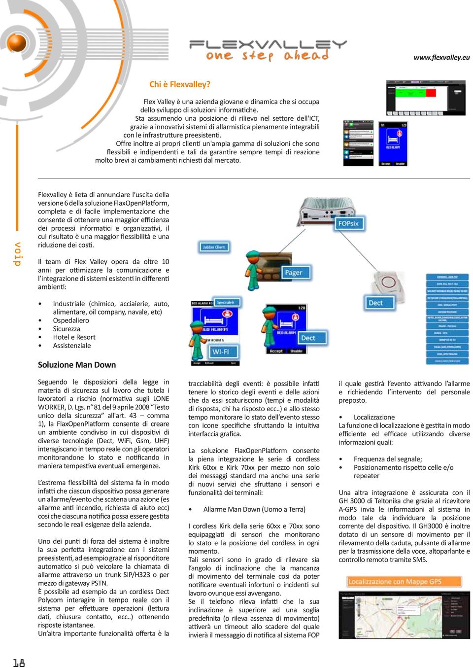 Offre inoltre ai propri clienti un'ampia gamma di soluzioni che sono flessibili e indipendenti e tali da garantire sempre tempi di reazione molto brevi ai cambiamenti richiesti dal mercato.