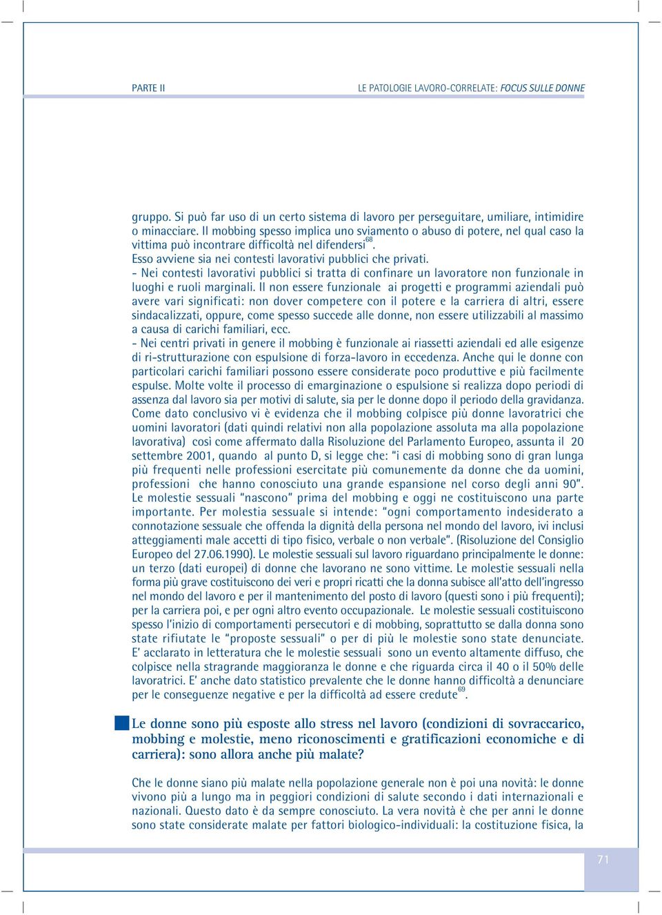 - Nei contesti lavorativi pubblici si tratta di confinare un lavoratore non funzionale in luoghi e ruoli marginali.