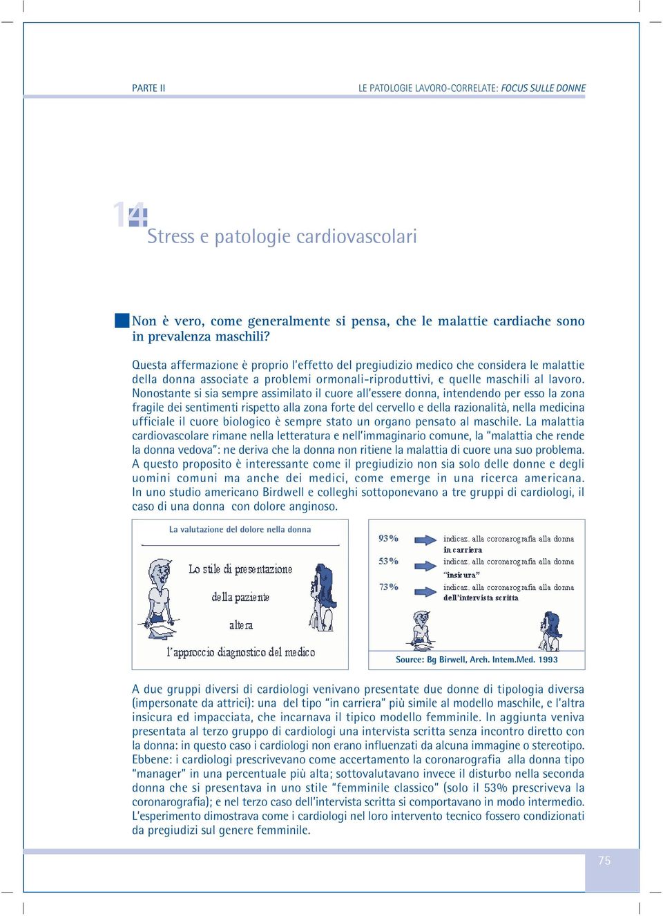 Nonostante si sia sempre assimilato il cuore all essere donna, intendendo per esso la zona fragile dei sentimenti rispetto alla zona forte del cervello e della razionalità, nella medicina ufficiale