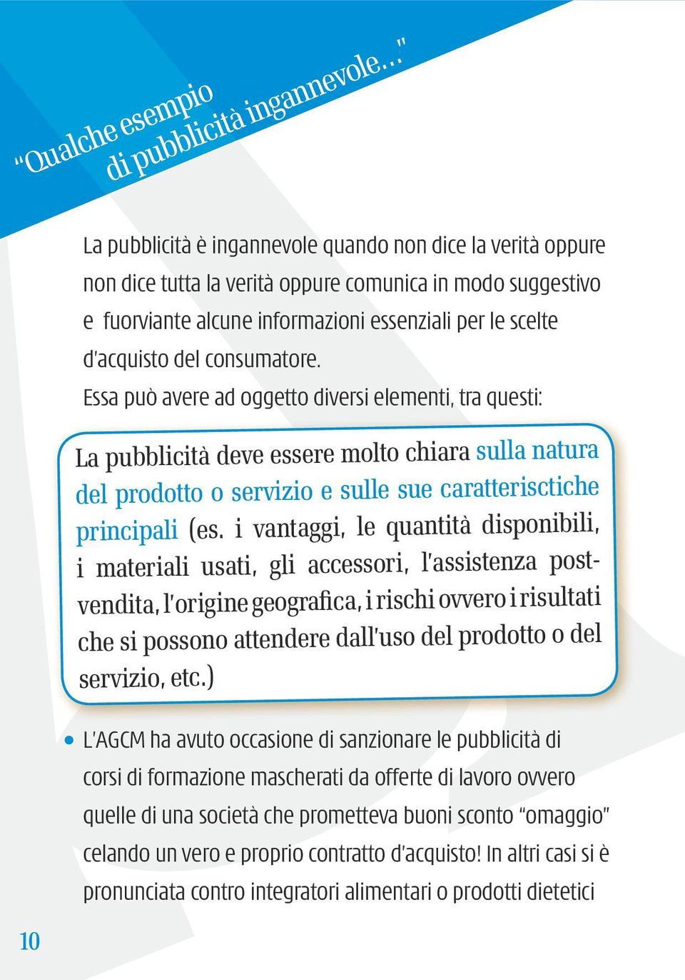 Essa può avere ad oggetto diversi elementi, tra questi: La pubblicità deve essere molto chiara sulla natura del prodotto o servizio e sulle sue caratterisctiche principali (es.