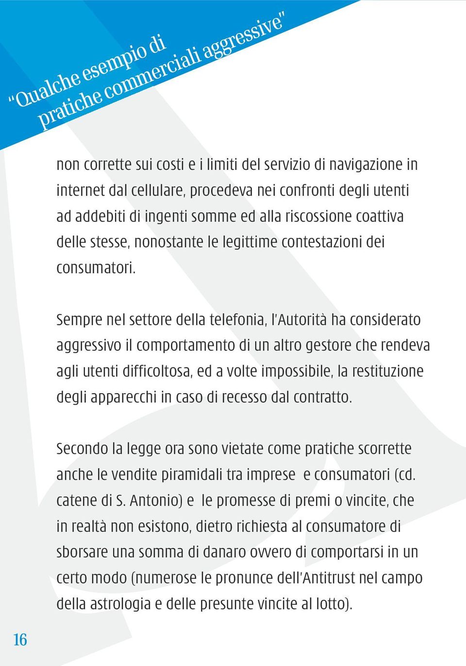 Sempre nel settore della telefonia, l Autorità ha considerato aggressivo il comportamento di un altro gestore che rendeva agli utenti difficoltosa, ed a volte impossibile, la restituzione degli