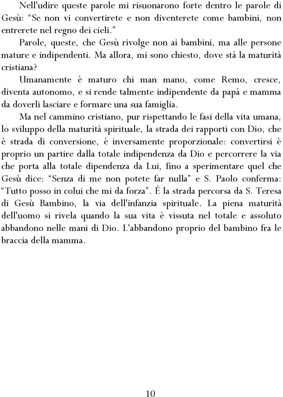 Umanamente è maturo chi man mano, come Remo, cresce, diventa autonomo, e si rende talmente indipendente da papà e mamma da doverli lasciare e formare una sua famiglia.