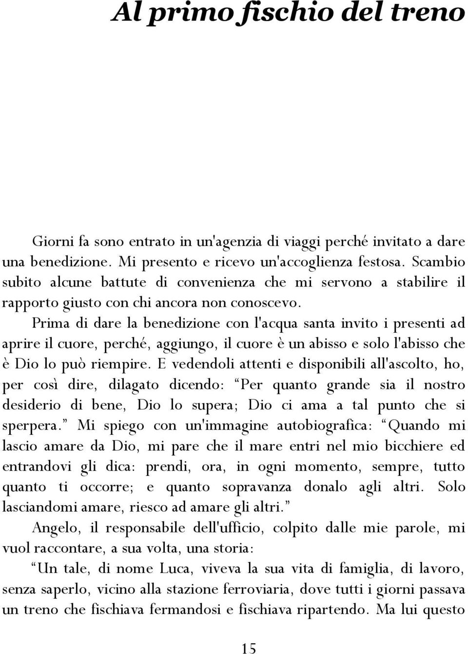 Prima di dare la benedizione con l'acqua santa invito i presenti ad aprire il cuore, perché, aggiungo, il cuore è un abisso e solo l'abisso che è Dio lo può riempire.