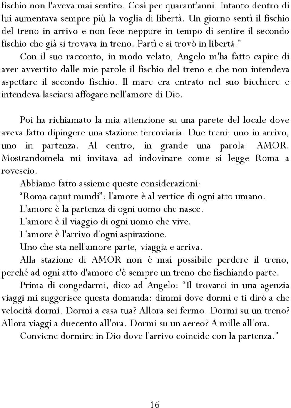 Con il suo racconto, in modo velato, Angelo m'ha fatto capire di aver avvertito dalle mie parole il fischio del treno e che non intendeva aspettare il secondo fischio.