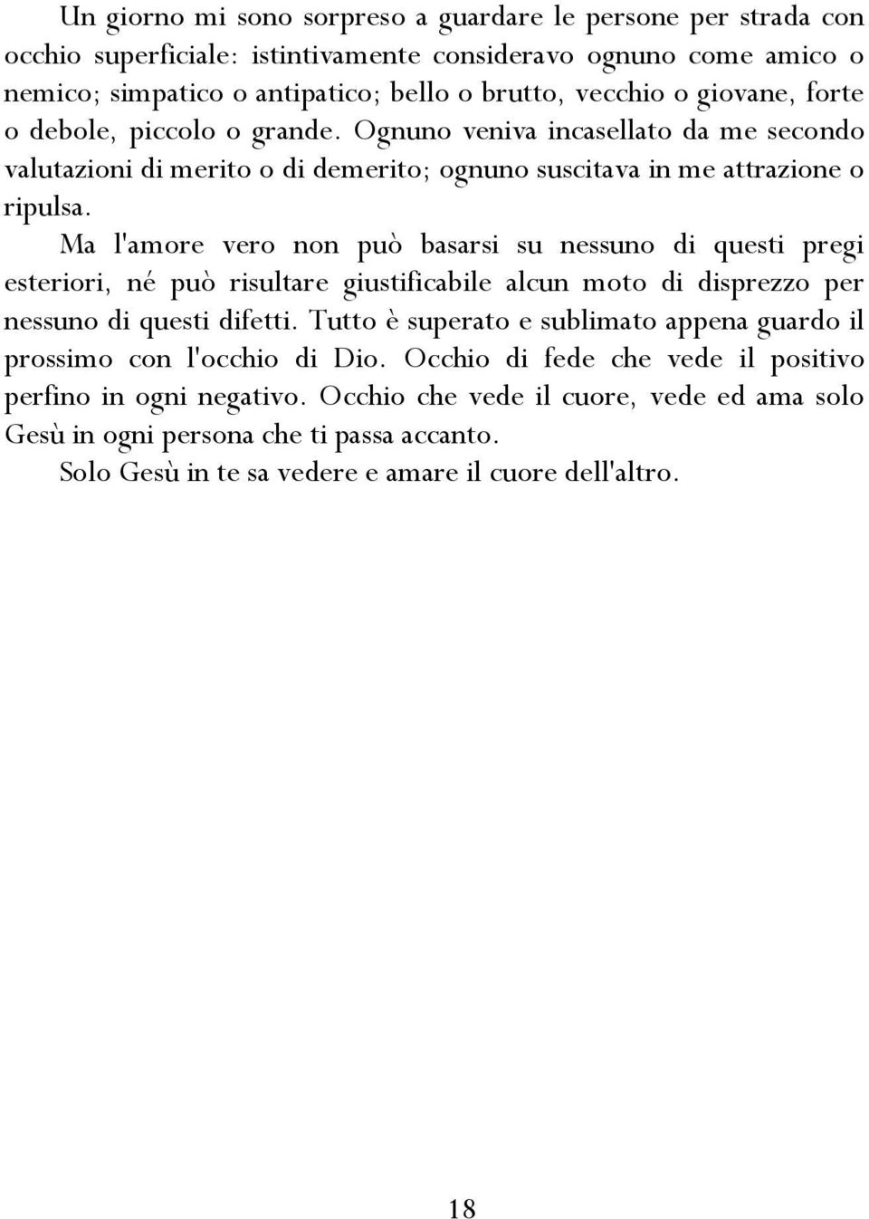 Ma l'amore vero non può basarsi su nessuno di questi pregi esteriori, né può risultare giustificabile alcun moto di disprezzo per nessuno di questi difetti.