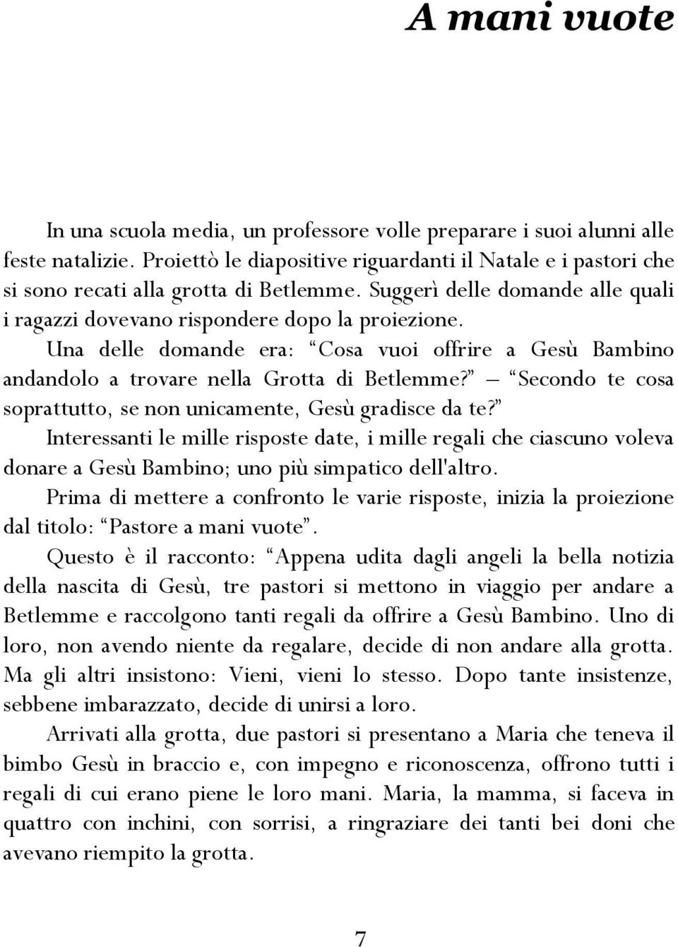 Una delle domande era: Cosa vuoi offrire a Gesù Bambino andandolo a trovare nella Grotta di Betlemme? Secondo te cosa soprattutto, se non unicamente, Gesù gradisce da te?