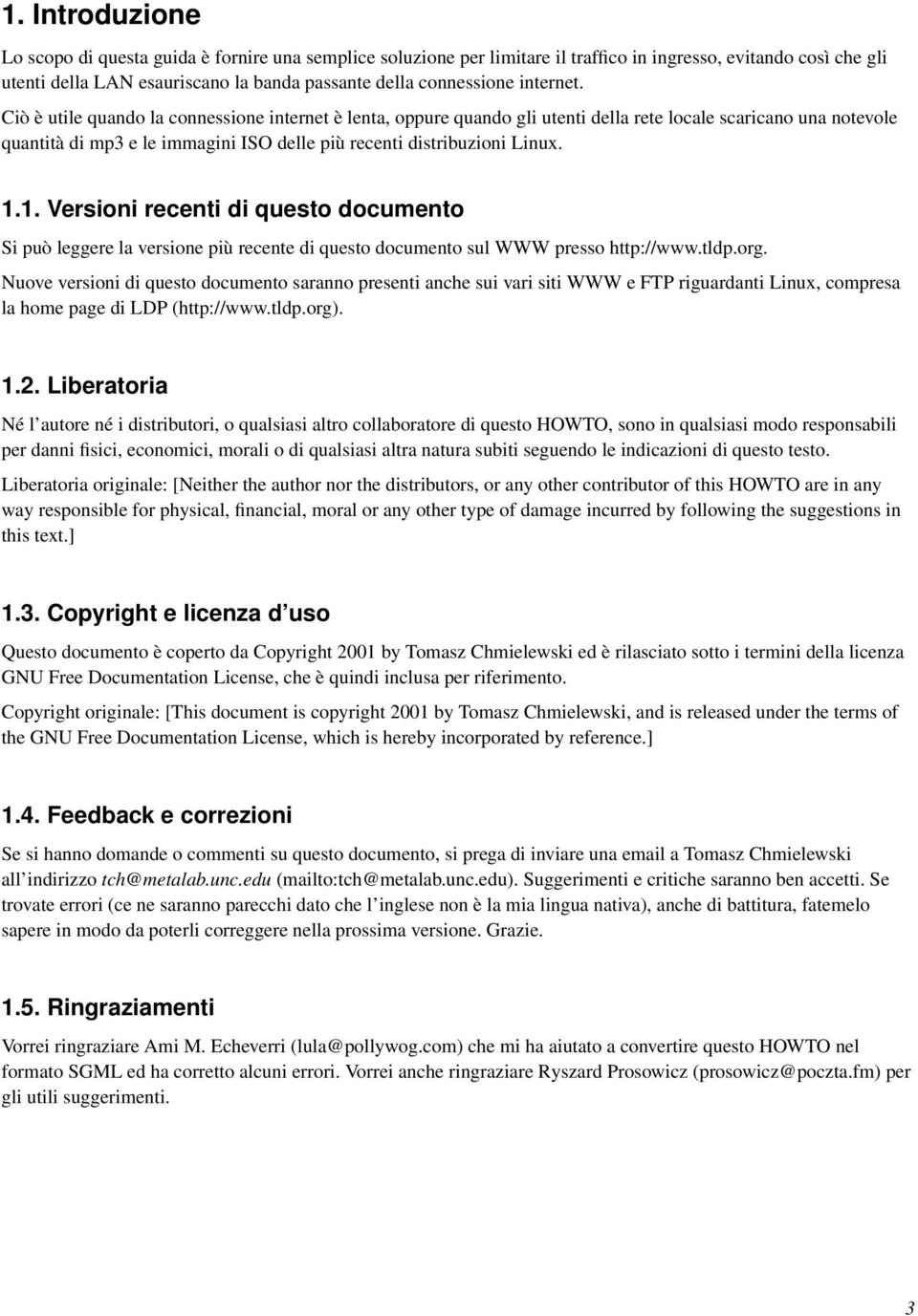 1.1. Versioni recenti di questo documento Si può leggere la versione più recente di questo documento sul WWW presso http://www.tldp.org.