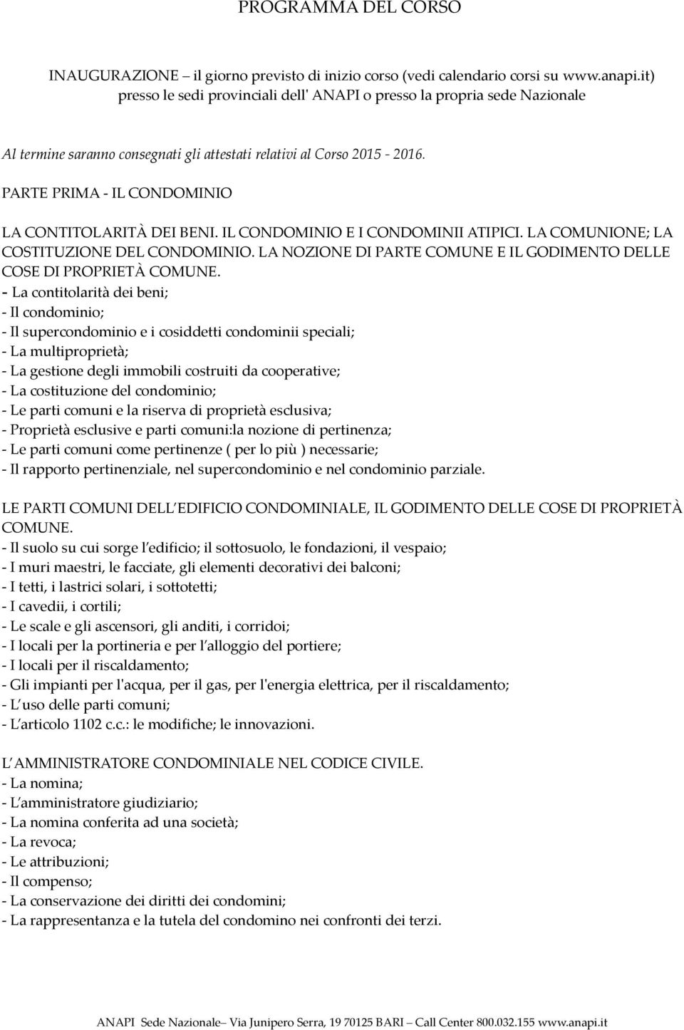 PARTE PRIMA - IL CONDOMINIO LA CONTITOLARITÀ DEI BENI. IL CONDOMINIO E I CONDOMINII ATIPICI. LA COMUNIONE; LA COSTITUZIONE DEL CONDOMINIO.