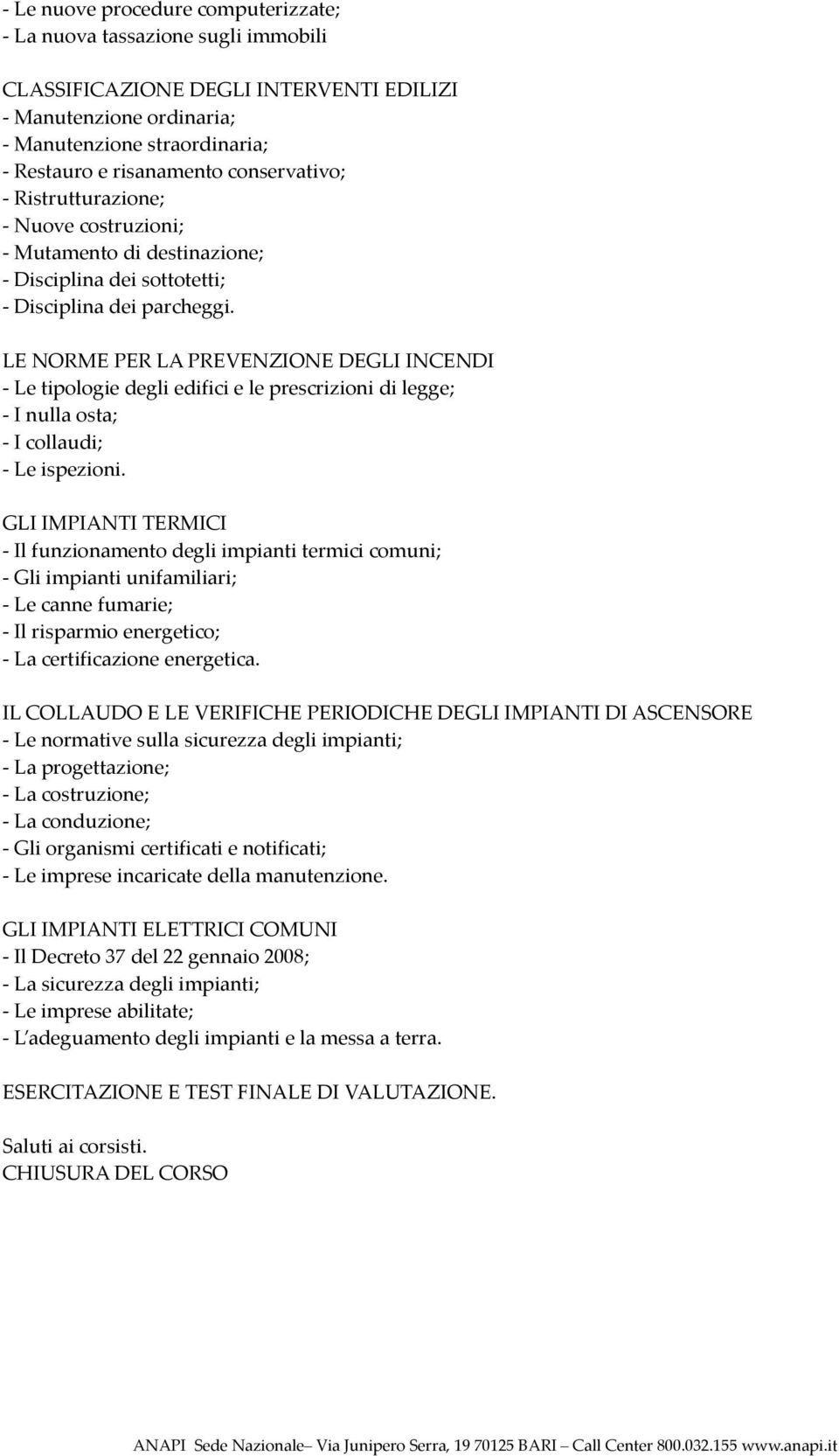 LE NORME PER LA PREVENZIONE DEGLI INCENDI - Le tipologie degli edifici e le prescrizioni di legge; - I nulla osta; - I collaudi; - Le ispezioni.