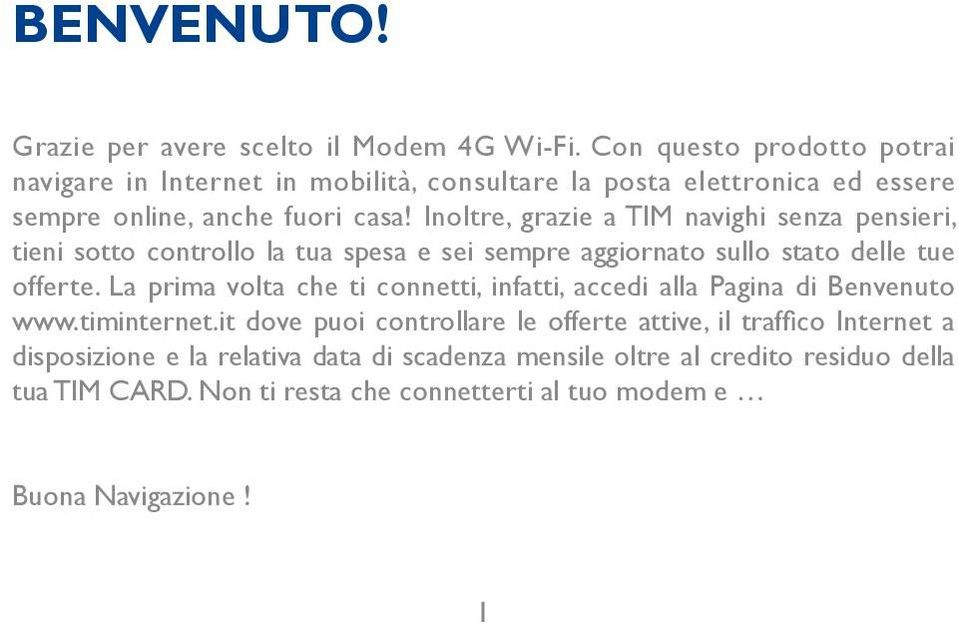 Inoltre, grazie a TIM navighi senza pensieri, tieni sotto controllo la tua spesa e sei sempre aggiornato sullo stato delle tue offerte.