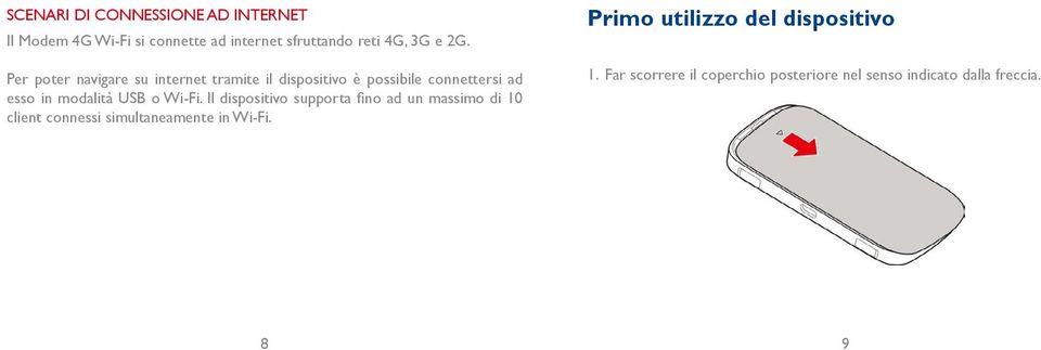 USB o Wi-Fi. Il dispositivo supporta fino ad un massimo di 10 client connessi simultaneamente in Wi-Fi.